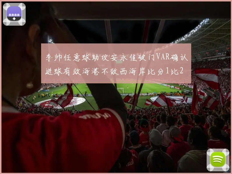 李帅任意球助攻安永佳破门VAR确认进球有效海港不敌西海岸比分1比2
